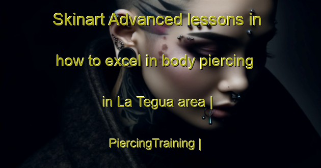 Skinart Advanced lessons in how to excel in body piercing in La Tegua area | PiercingTraining | PiercingClasses | SkinartTraining-Mexico